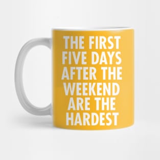 The First Five Days After The Weekend Are The Hardest Mug